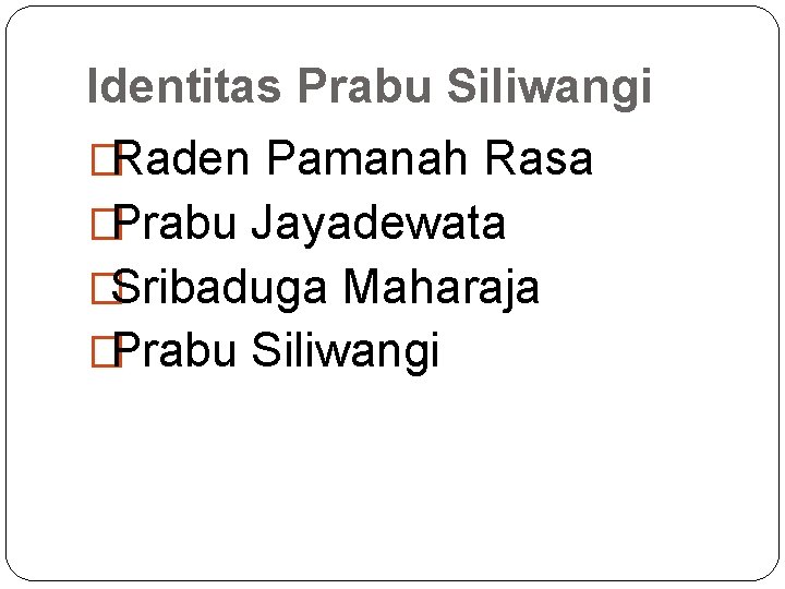 Identitas Prabu Siliwangi �Raden Pamanah Rasa �Prabu Jayadewata �Sribaduga Maharaja �Prabu Siliwangi 