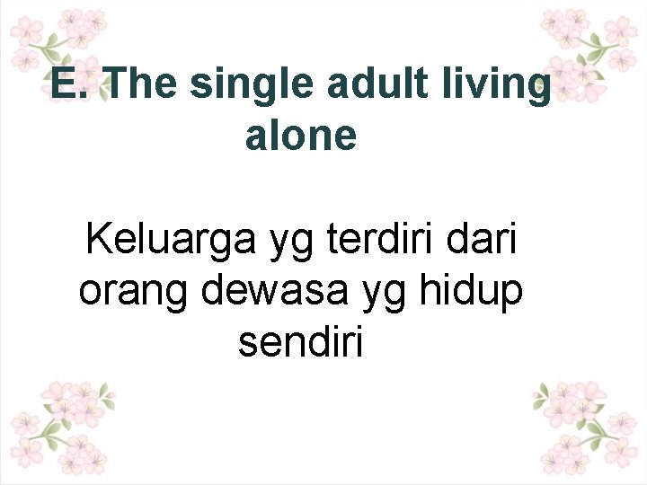 E. The single adult living alone Keluarga yg terdiri dari orang dewasa yg hidup