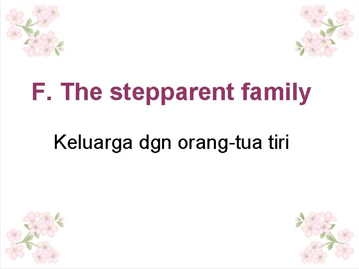 F. The stepparent family Keluarga dgn orang-tua tiri 