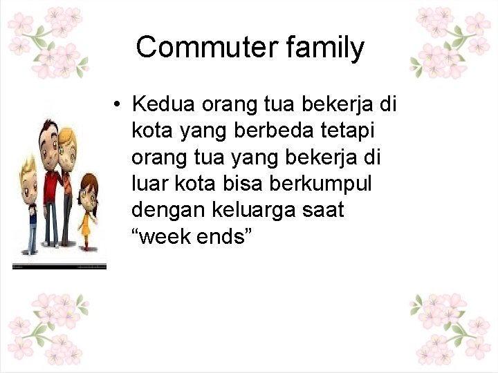 Commuter family • Kedua orang tua bekerja di kota yang berbeda tetapi orang tua