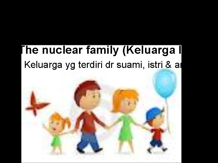 1. Tradisional: A. The nuclear family (Keluarga Inti) Keluarga yg terdiri dr suami, istri