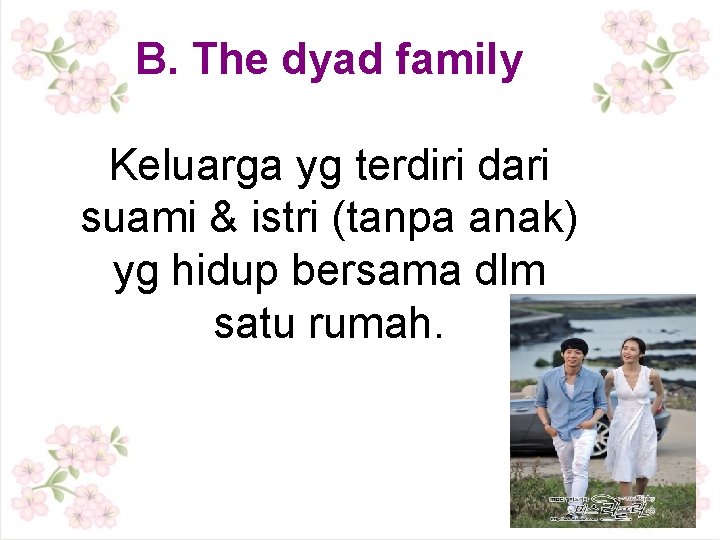 B. The dyad family Keluarga yg terdiri dari suami & istri (tanpa anak) yg