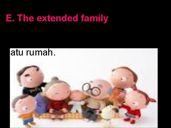 E. The extended family Keluarga yang terdiri dari tiga generasi yang hidup bersama dalam