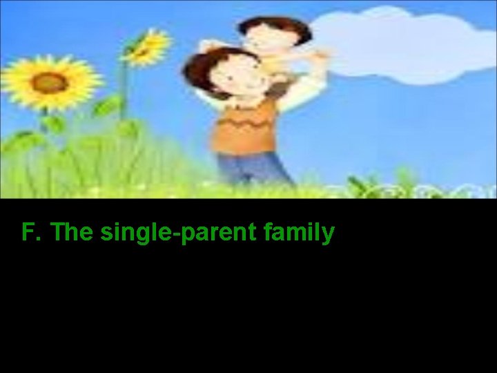 F. The single-parent family Keluarga yg terdr dr satu orang tua (ayah a/ ibu)