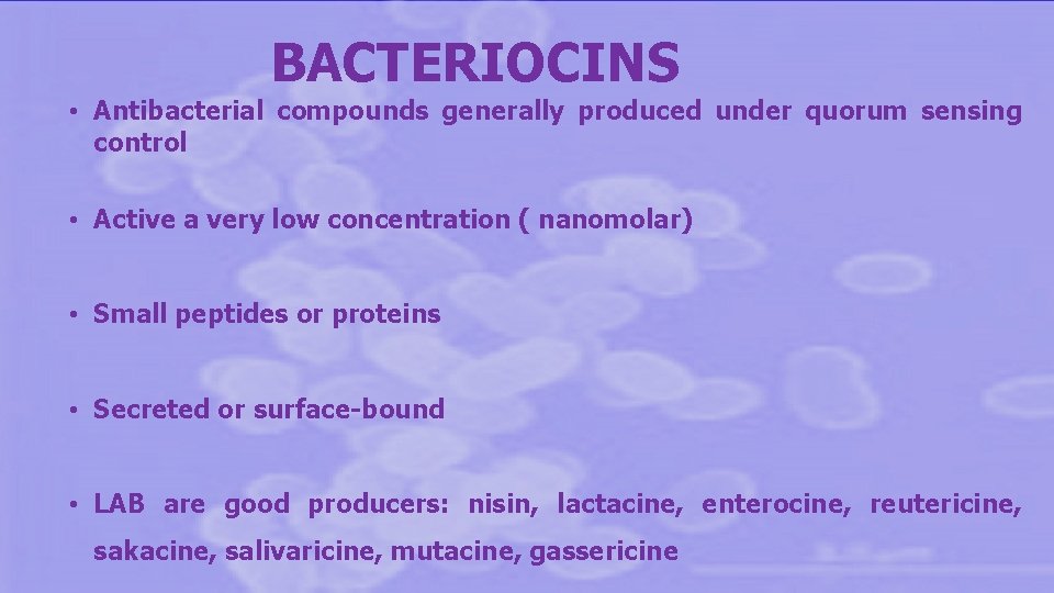 BACTERIOCINS • Antibacterial compounds generally produced under quorum sensing control • Active a very