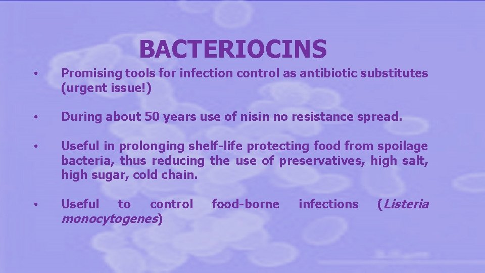 BACTERIOCINS • Promising tools for infection control as antibiotic substitutes (urgent issue!) • During