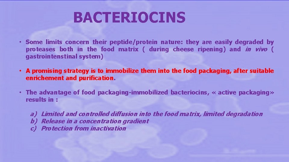 BACTERIOCINS • Some limits concern their peptide/protein nature: they are easily degraded by proteases