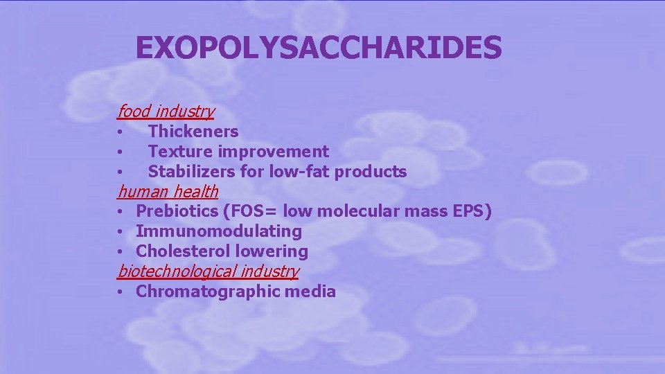 EXOPOLYSACCHARIDES food industry • Thickeners • Texture improvement • Stabilizers for low-fat products human