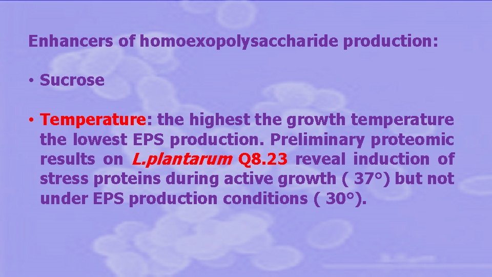 Enhancers of homoexopolysaccharide production: • Sucrose • Temperature: the highest the growth temperature the