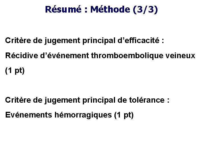 Résumé : Méthode (3/3) Critère de jugement principal d’efficacité : Récidive d’événement thromboembolique veineux