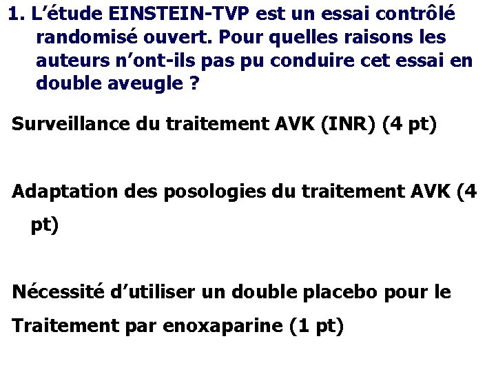 1. L’étude EINSTEIN-TVP est un essai contrôlé randomisé ouvert. Pour quelles raisons les auteurs