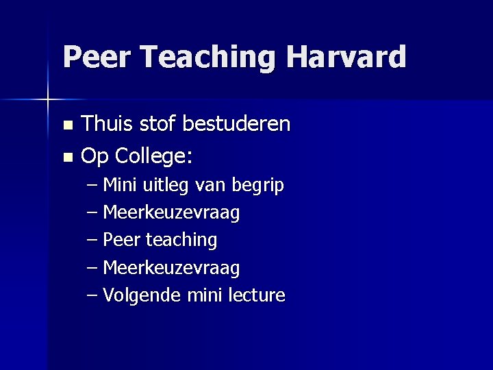 Peer Teaching Harvard Thuis stof bestuderen n Op College: n – Mini uitleg van