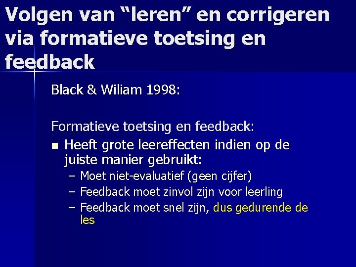 Volgen van “leren” en corrigeren via formatieve toetsing en feedback Black & Wiliam 1998:
