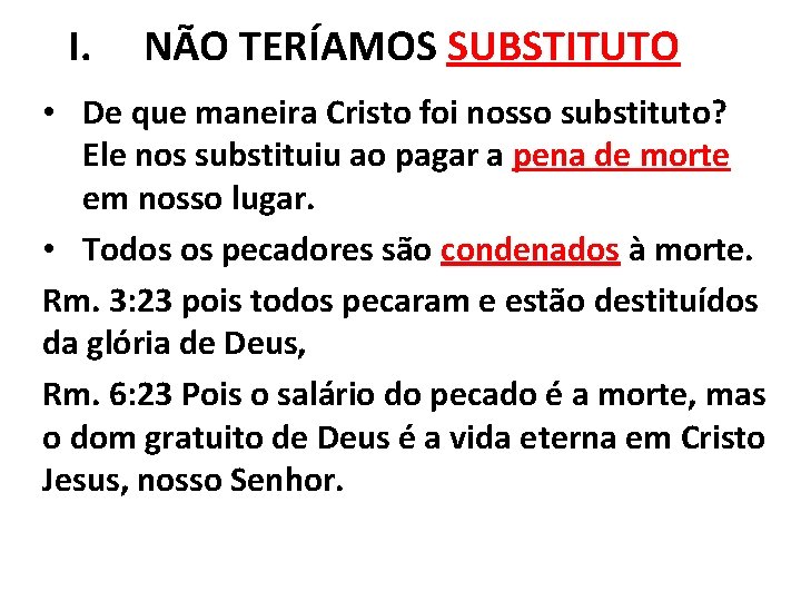 I. NÃO TERÍAMOS SUBSTITUTO • De que maneira Cristo foi nosso substituto? Ele nos