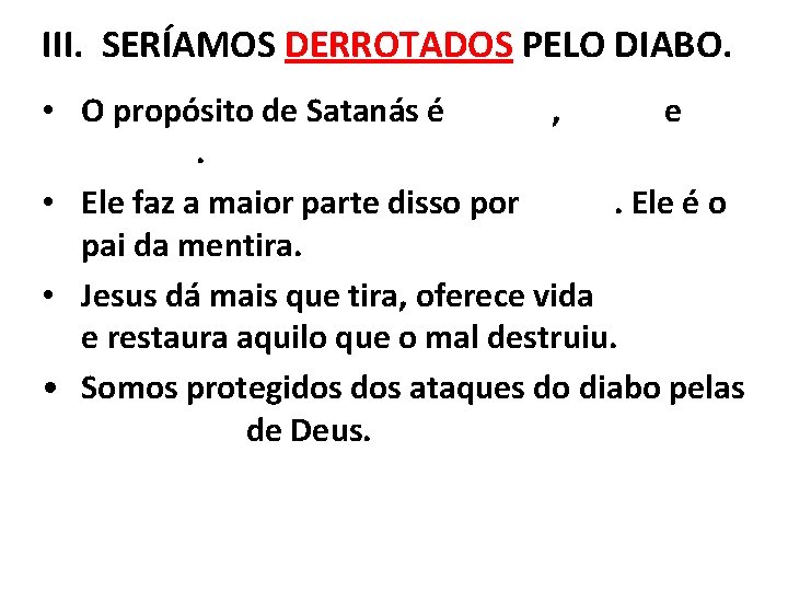 III. SERÍAMOS DERROTADOS PELO DIABO. • O propósito de Satanás é roubar, matar e