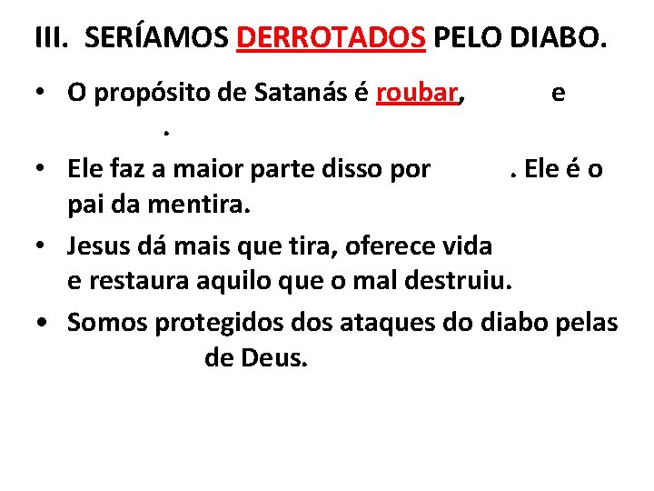 III. SERÍAMOS DERROTADOS PELO DIABO. • O propósito de Satanás é roubar, matar e