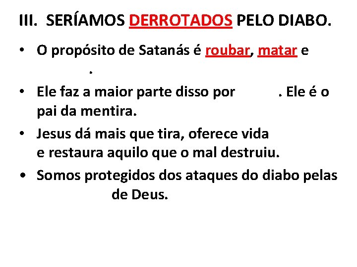 III. SERÍAMOS DERROTADOS PELO DIABO. • O propósito de Satanás é roubar, matar e