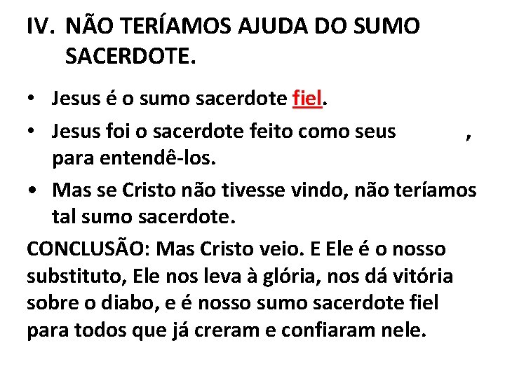 IV. NÃO TERÍAMOS AJUDA DO SUMO SACERDOTE. • Jesus é o sumo sacerdote fiel.