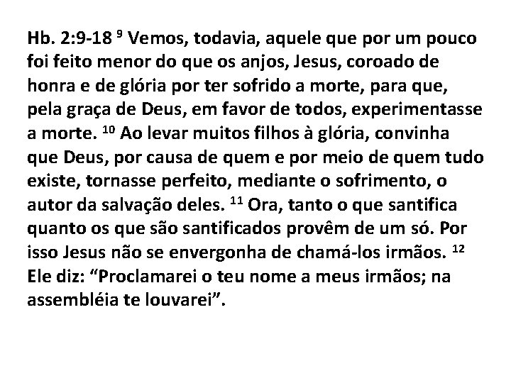 Hb. 2: 9 -18 9 Vemos, todavia, aquele que por um pouco foi feito