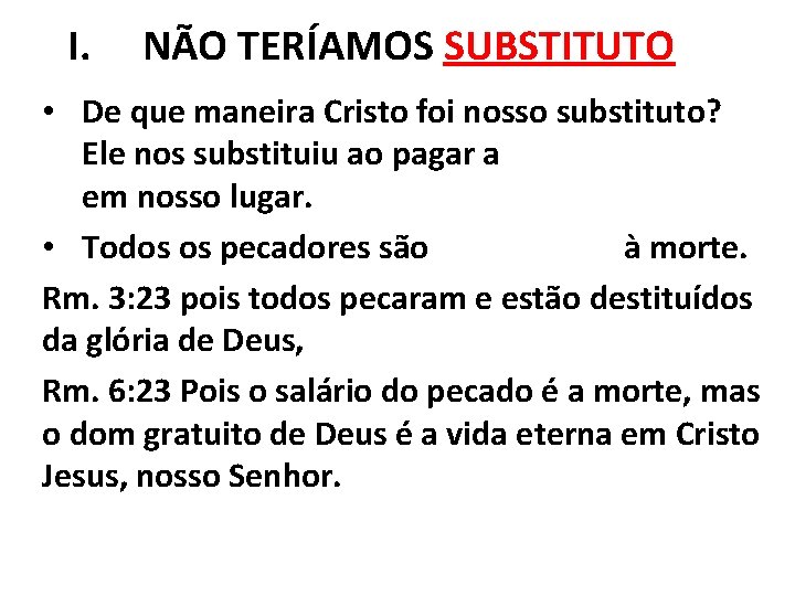 I. NÃO TERÍAMOS SUBSTITUTO • De que maneira Cristo foi nosso substituto? Ele nos