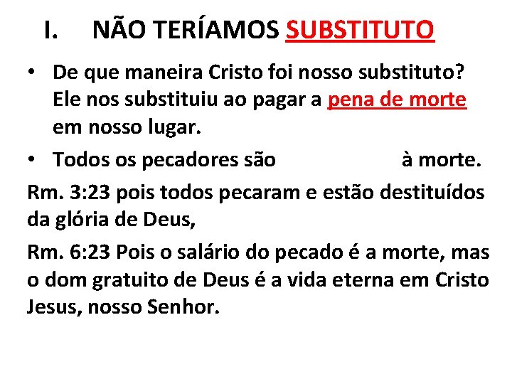 I. NÃO TERÍAMOS SUBSTITUTO • De que maneira Cristo foi nosso substituto? Ele nos