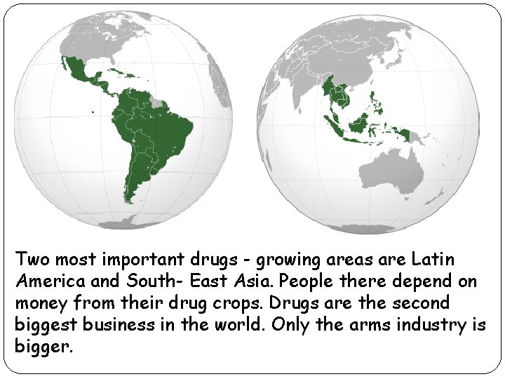 Two most important drugs - growing areas are Latin America and South- East Asia.