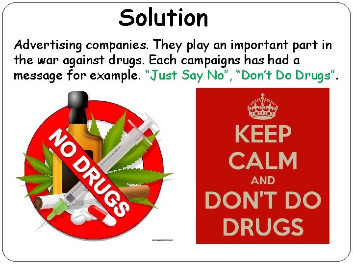 Solution Advertising companies. They play an important part in the war against drugs. Each