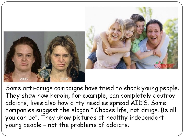 Some anti-drugs campaigns have tried to shock young people. They show heroin, for example,