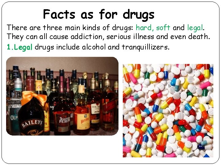 Facts as for drugs There are three main kinds of drugs: hard, soft and