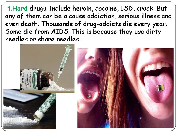 1. Hard drugs include heroin, cocaine, LSD, crack. But any of them can be