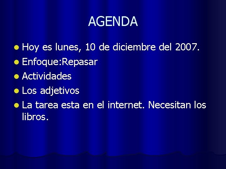 AGENDA l Hoy es lunes, 10 de diciembre del 2007. l Enfoque: Repasar l
