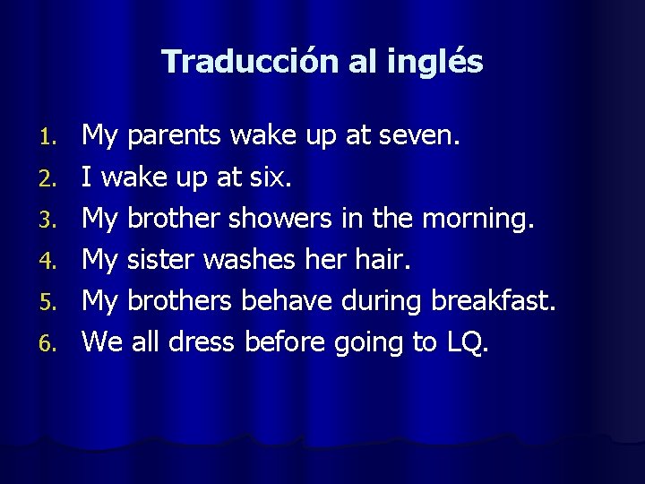 Traducción al inglés 1. 2. 3. 4. 5. 6. My parents wake up at