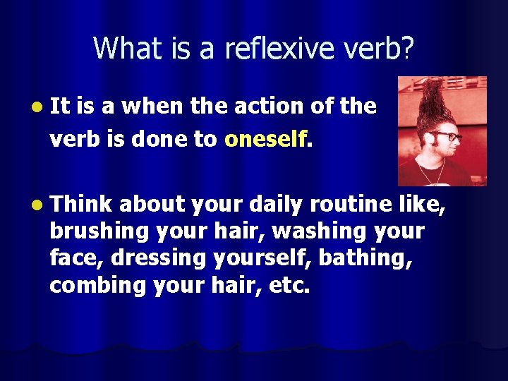 What is a reflexive verb? l It is a when the action of the