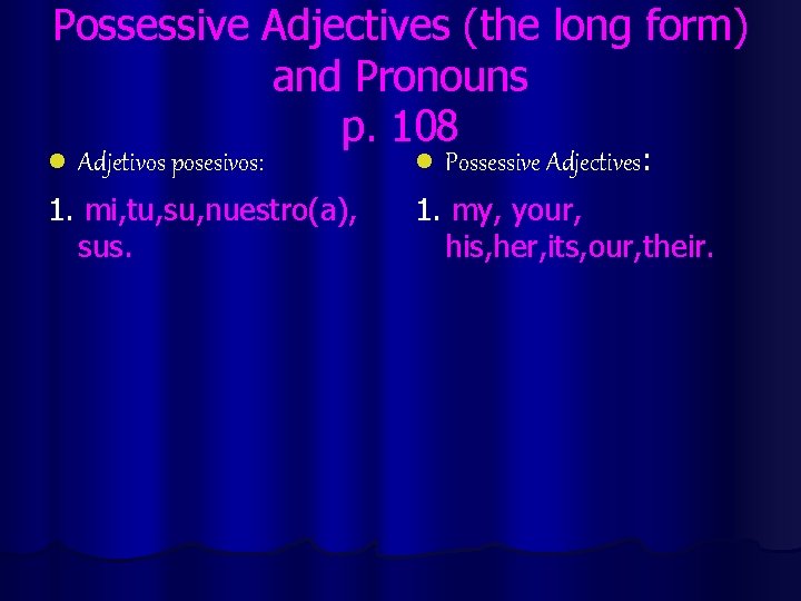 Possessive Adjectives (the long form) and Pronouns p. 108 l Adjetivos posesivos: 1. mi,