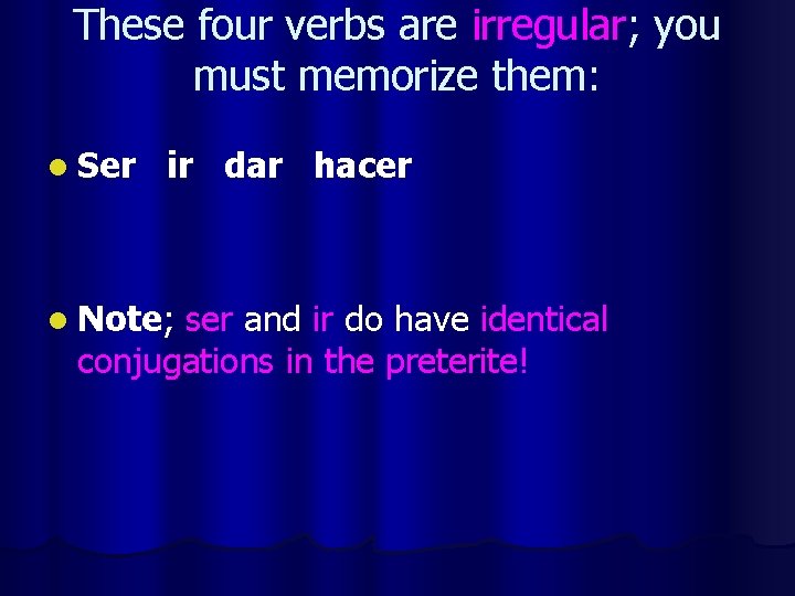 These four verbs are irregular; you must memorize them: l Ser ir dar hacer