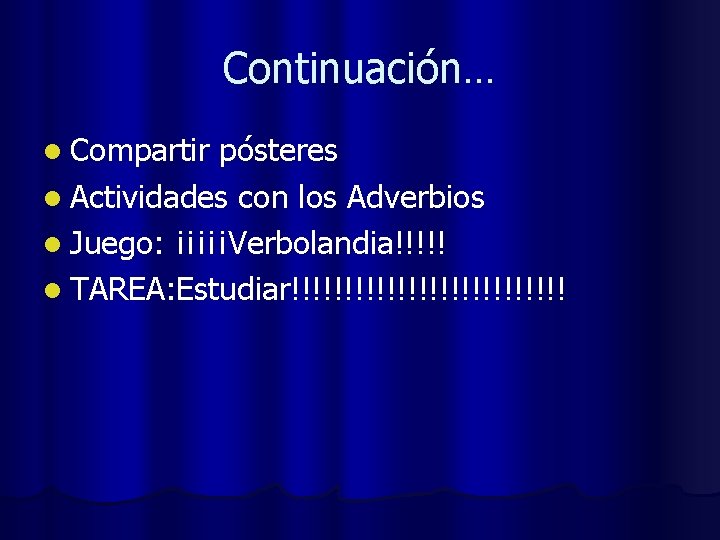 Continuación… l Compartir pósteres l Actividades con los Adverbios l Juego: ¡¡¡¡¡Verbolandia!!!!! l TAREA: