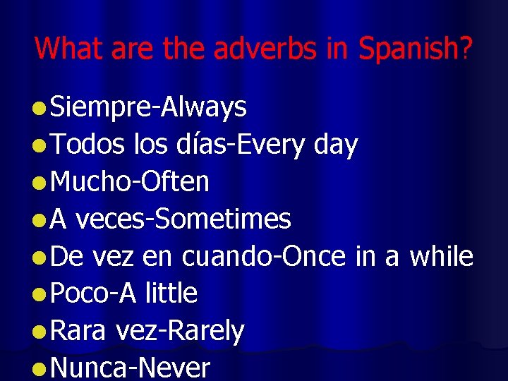 What are the adverbs in Spanish? l Siempre-Always l Todos los días-Every day l