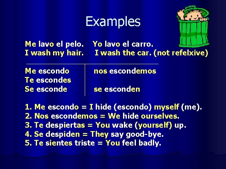 Examples Me lavo el pelo. I wash my hair. Yo lavo el carro. I