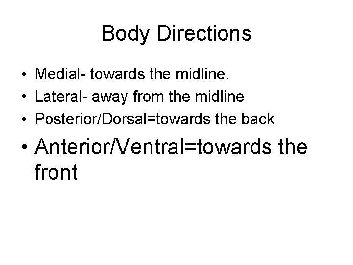 Body Directions • Medial- towards the midline. • Lateral- away from the midline •