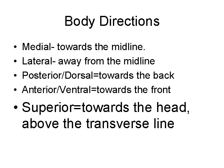 Body Directions • • Medial- towards the midline. Lateral- away from the midline Posterior/Dorsal=towards