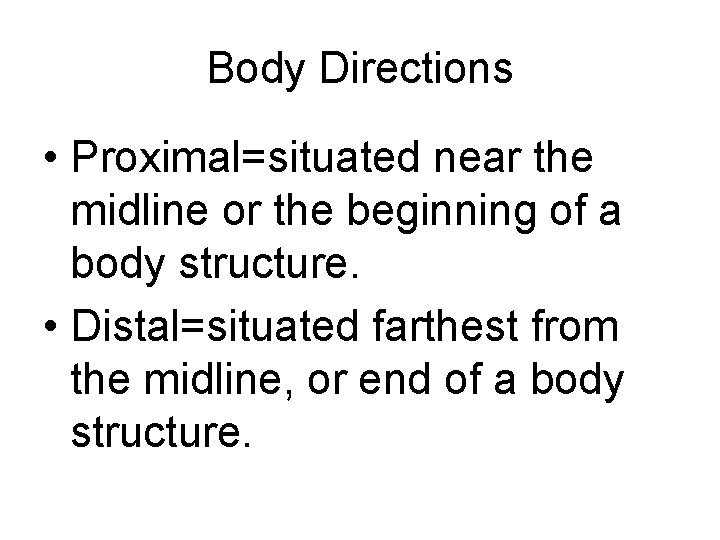 Body Directions • Proximal=situated near the midline or the beginning of a body structure.