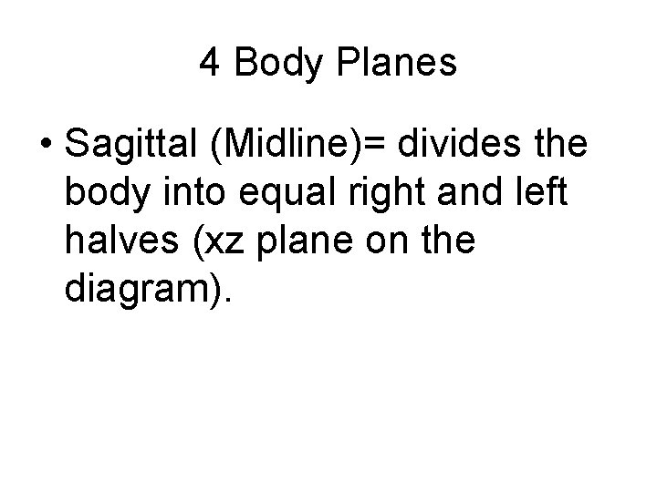 4 Body Planes • Sagittal (Midline)= divides the body into equal right and left