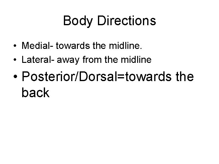 Body Directions • Medial- towards the midline. • Lateral- away from the midline •