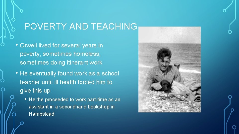 POVERTY AND TEACHING • Orwell lived for several years in poverty, sometimes homeless, sometimes