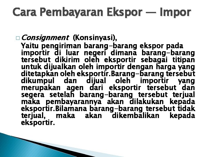Cara Pembayaran Ekspor — Impor � Consignment (Konsinyasi), Yaitu pengiriman barang-barang ekspor pada importir
