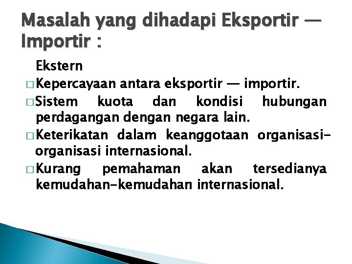 Masalah yang dihadapi Eksportir — Importir : Ekstern � Kepercayaan antara eksportir — importir.