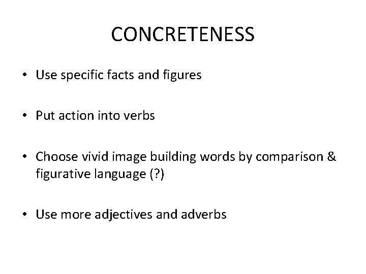 CONCRETENESS • Use specific facts and figures • Put action into verbs • Choose