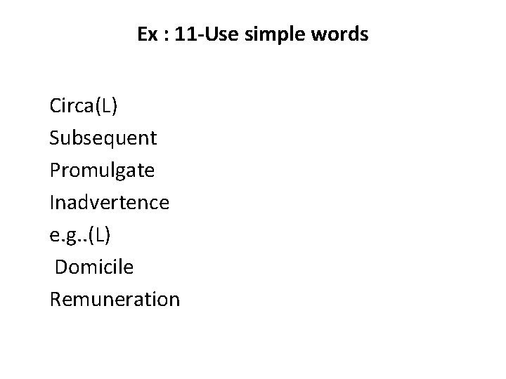 Ex : 11 -Use simple words Circa(L) Subsequent Promulgate Inadvertence e. g. . (L)