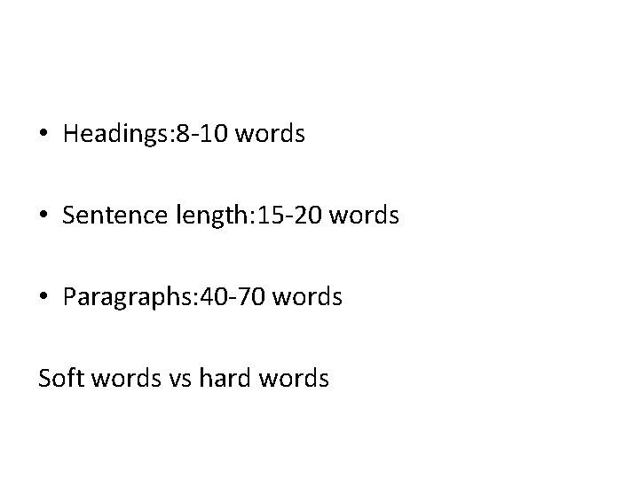  • Headings: 8 -10 words • Sentence length: 15 -20 words • Paragraphs: