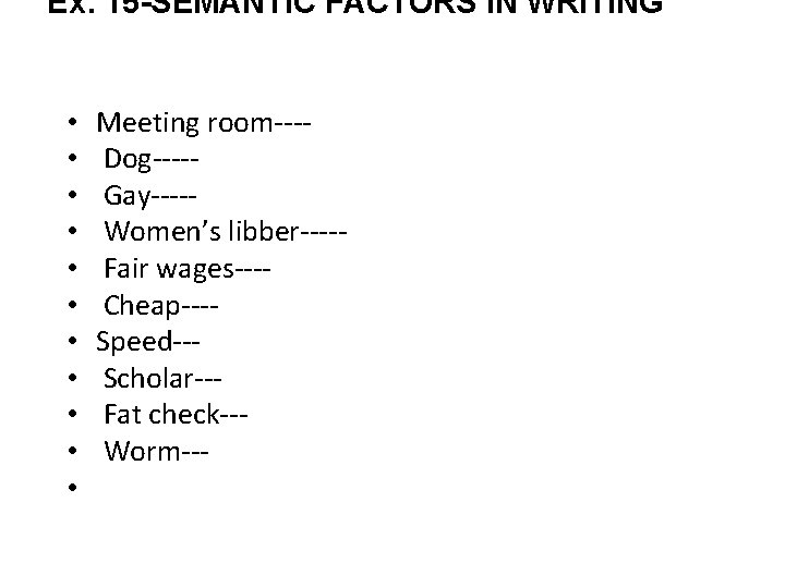 Ex: 15 -SEMANTIC FACTORS IN WRITING • • • Meeting room--- Dog---- Gay---- Women’s